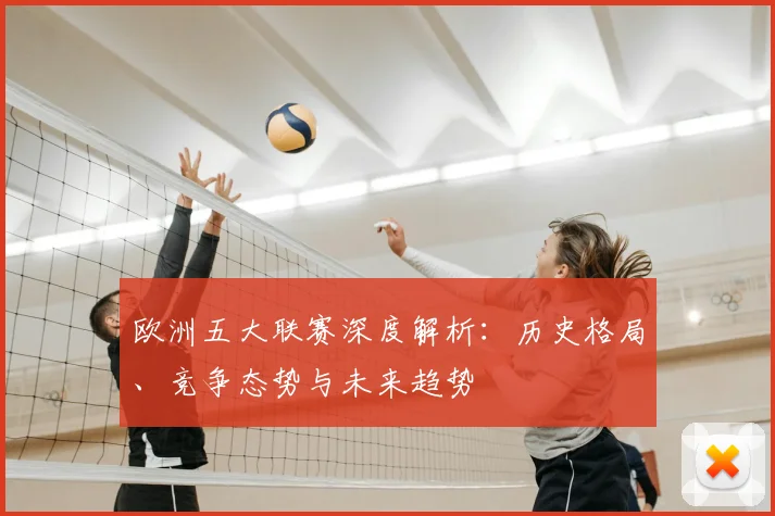 欧洲五大联赛深度解析：历史格局、竞争态势与未来趋势