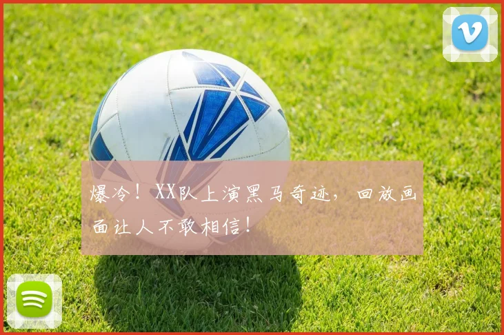 爆冷!XX队上演黑马奇迹,回放画面让人不敢相信!