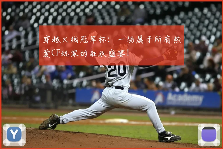 穿越火线冠军杯:一场属于所有热爱CF玩家的狂欢盛宴!