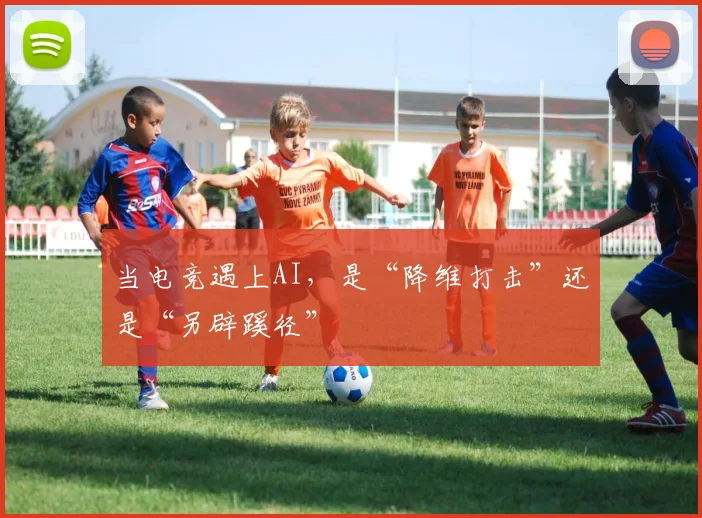 当电竞遇上AI，是“降维打击”还是“另辟蹊径”