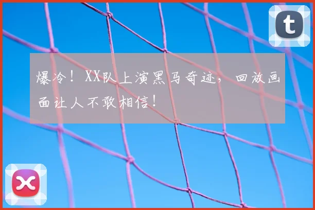 爆冷!XX队上演黑马奇迹,回放画面让人不敢相信!