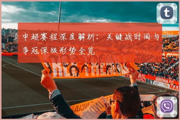 中超赛程深度解析:关键战时间与争冠保级形势全览