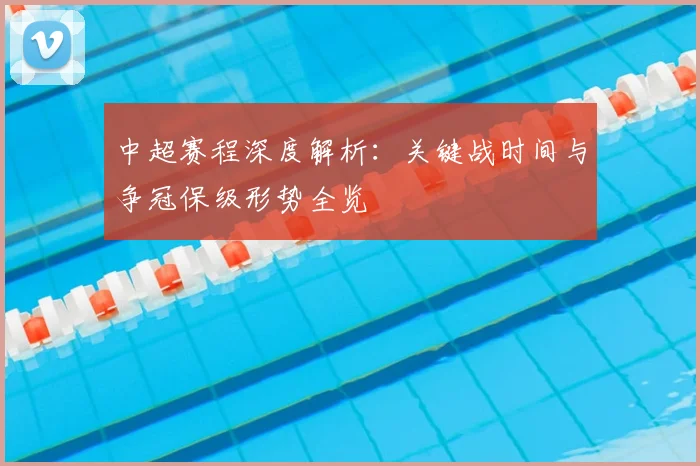中超赛程深度解析：关键战时间与争冠保级形势全览
